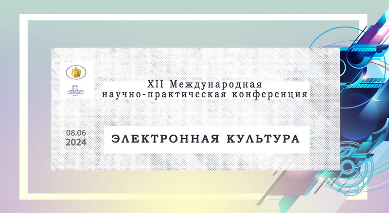 Приглашаем принять участие в ХII Международной научно-практической конференции «Электронная культура»